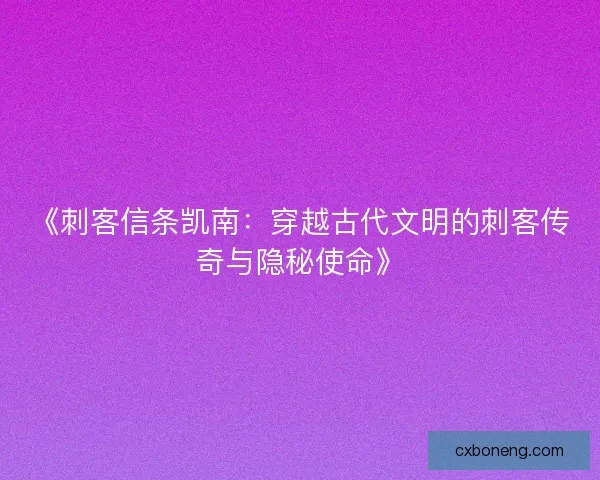 《刺客信条凯南：穿越古代文明的刺客传奇与隐秘使命》